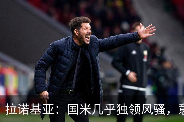 拉诺基亚：国米几乎独领风骚，意大利足球要再加把劲
